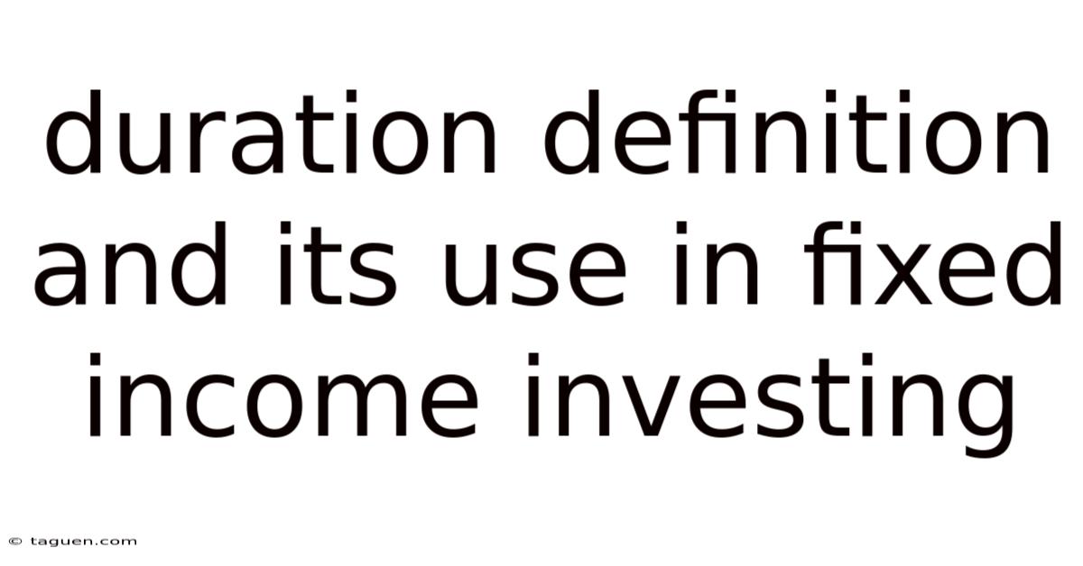 Duration Definition And Its Use In Fixed Income Investing Duration Definition And Its Use In Fixed Income Investing