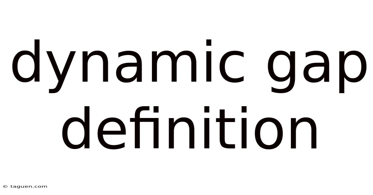 Dynamic Gap Definition Dynamic Gap Definition