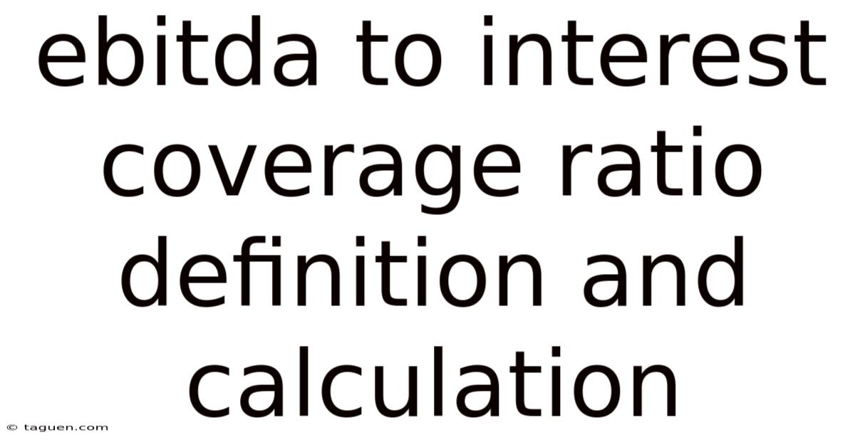 Ebitda To Interest Coverage Ratio Definition And Calculation Ebitda To Interest Coverage Ratio Definition And Calculation