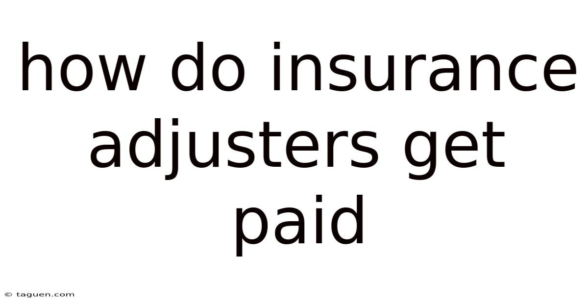 How Do Insurance Adjusters Get Paid How Do Insurance Adjusters Get Paid