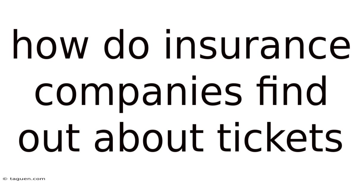 How Do Insurance Companies Find Out About Tickets How Do Insurance Companies Find Out About Tickets