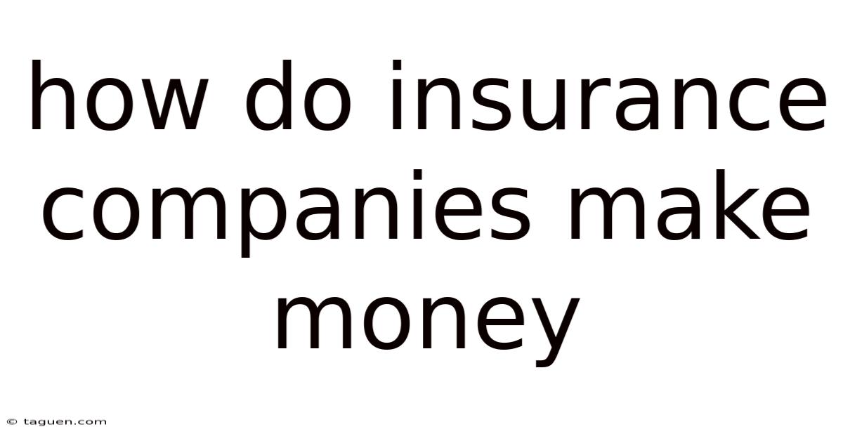 How Do Insurance Companies Make Money How Do Insurance Companies Make Money