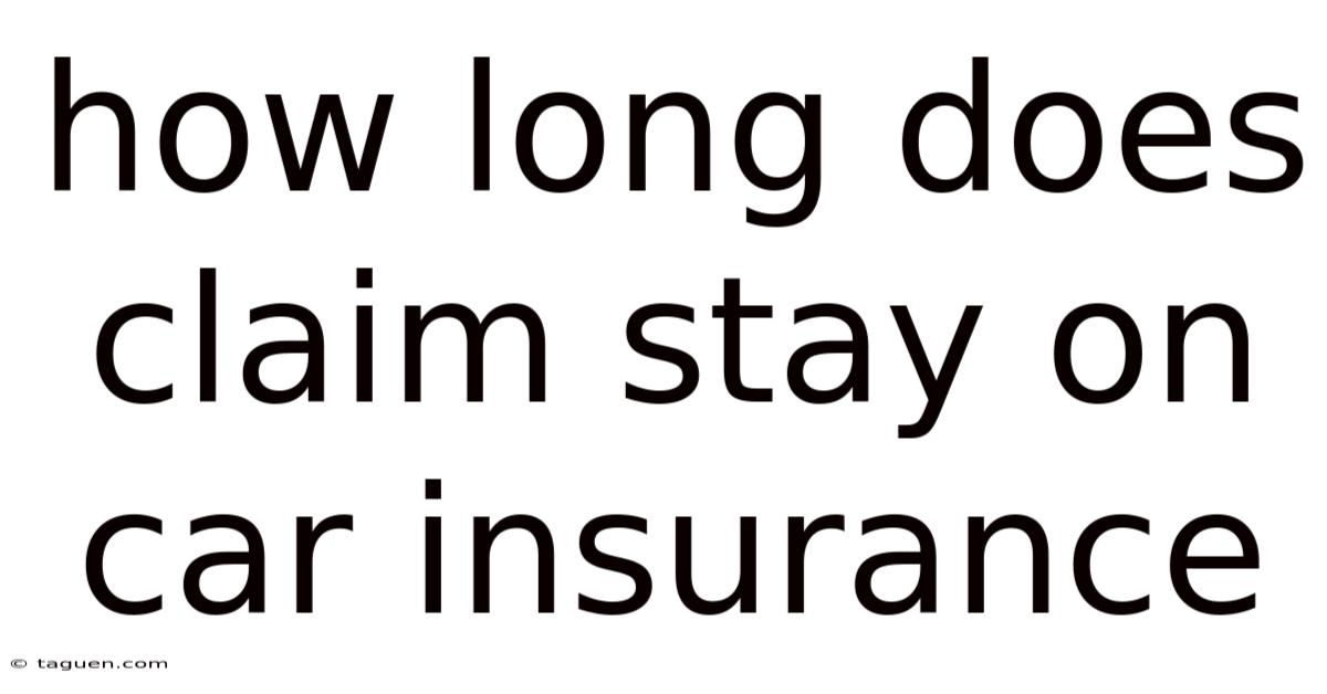 How Long Does Claim Stay On Car Insurance How Long Does Claim Stay On Car Insurance