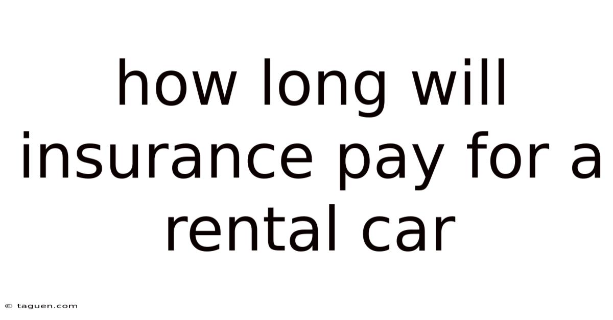 How Long Will Insurance Pay For A Rental Car How Long Will Insurance Pay For A Rental Car