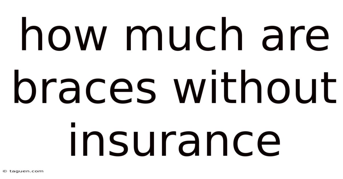 How Much Are Braces Without Insurance How Much Are Braces Without Insurance