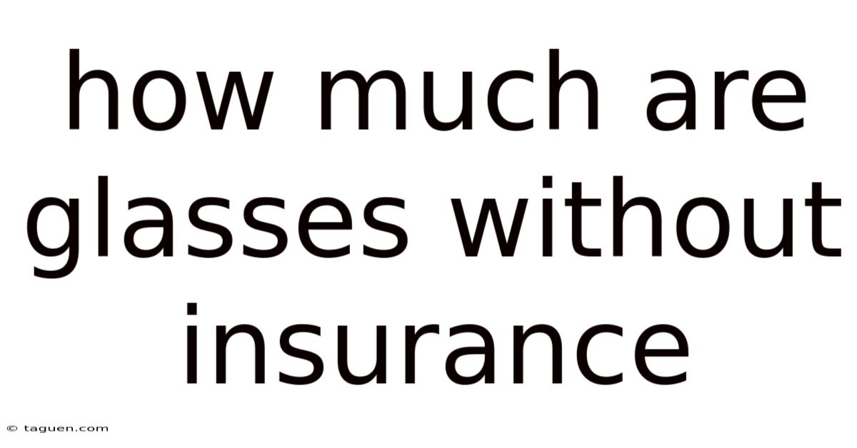 How Much Are Glasses Without Insurance How Much Are Glasses Without Insurance