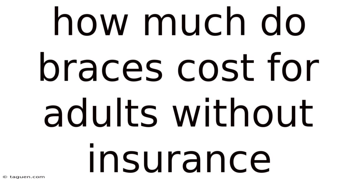 How Much Do Braces Cost For Adults Without Insurance How Much Do Braces Cost For Adults Without Insurance