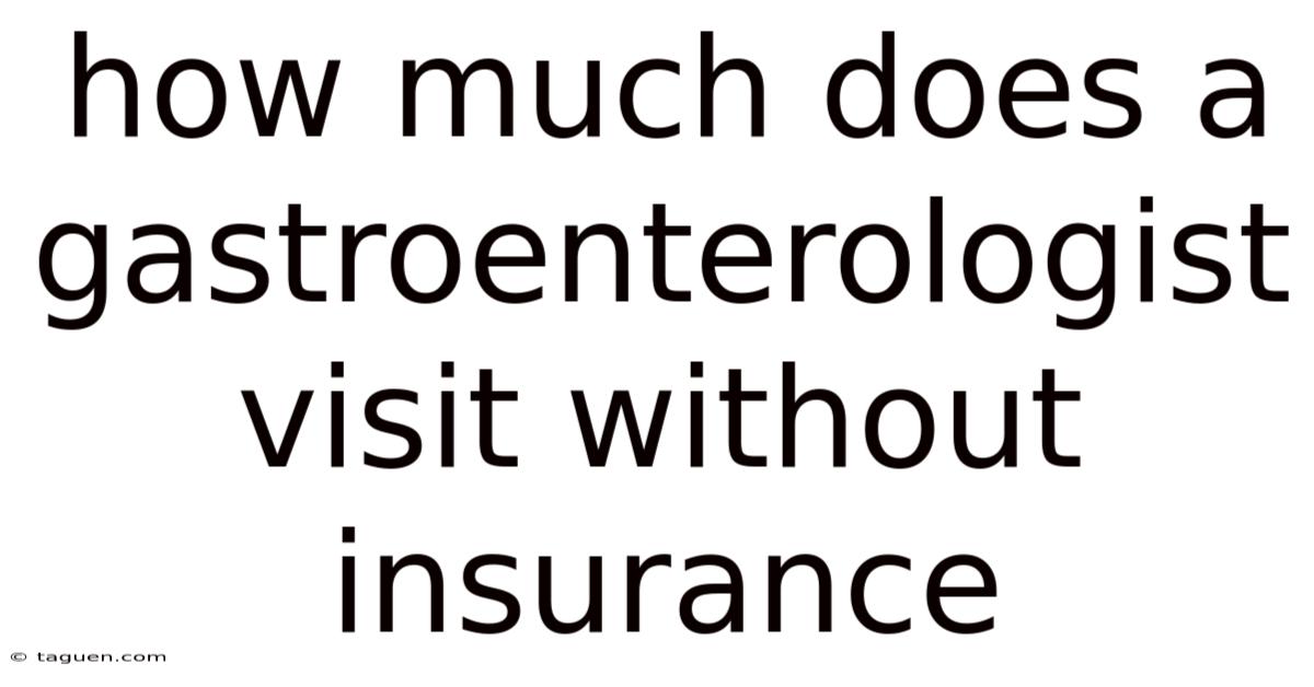 How Much Does A Gastroenterologist Visit Without Insurance How Much Does A Gastroenterologist Visit Without Insurance