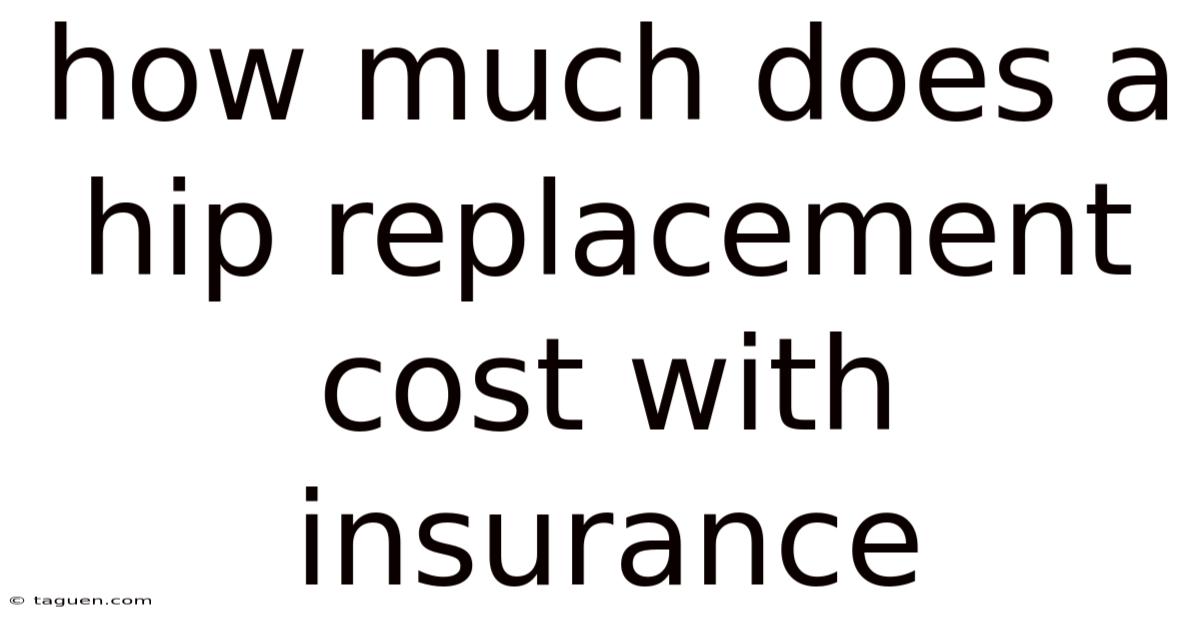 How Much Does A Hip Replacement Cost With Insurance How Much Does A Hip Replacement Cost With Insurance