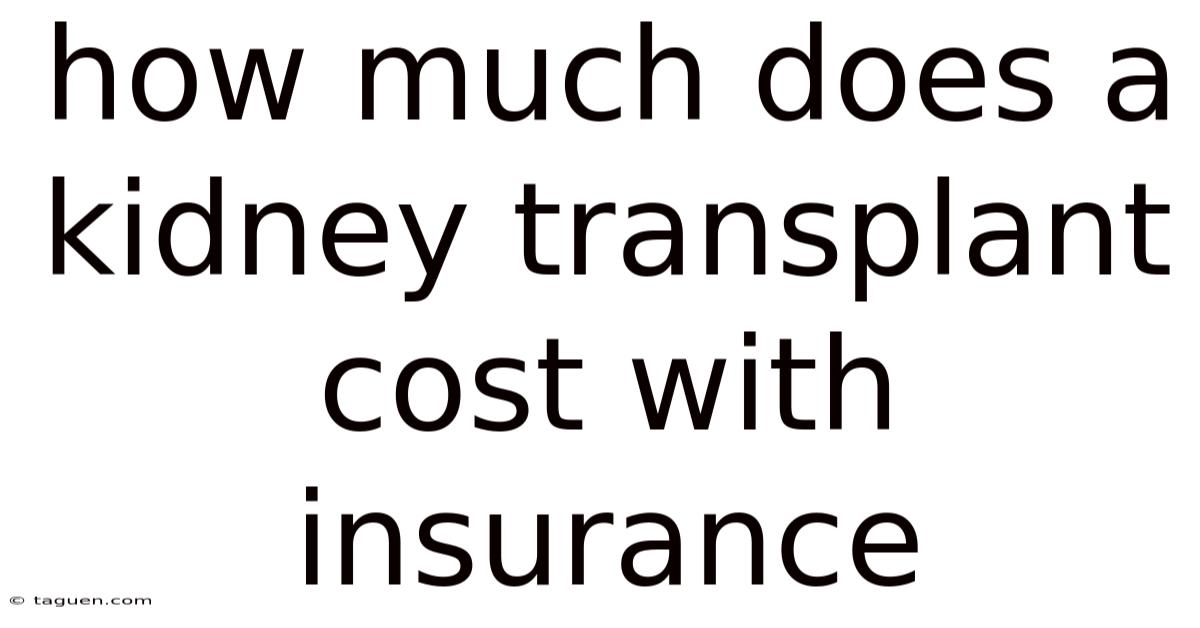 How Much Does A Kidney Transplant Cost With Insurance How Much Does A Kidney Transplant Cost With Insurance