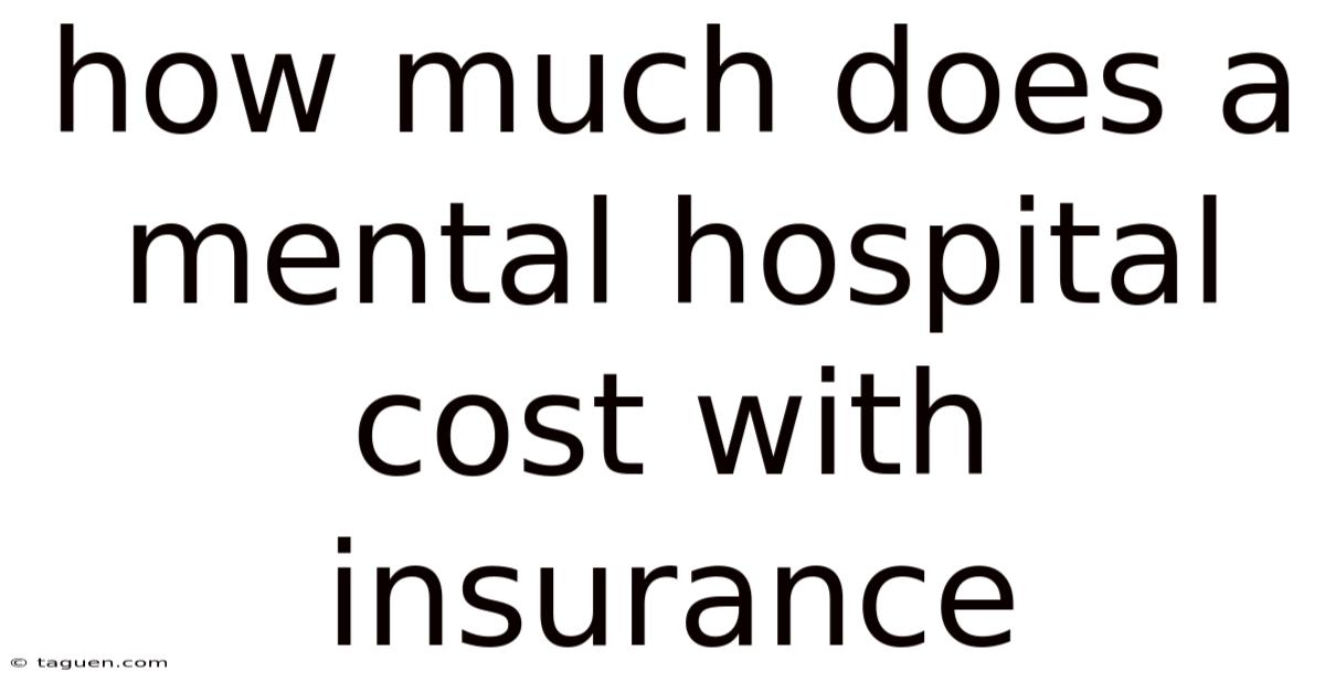 How Much Does A Mental Hospital Cost With Insurance How Much Does A Mental Hospital Cost With Insurance