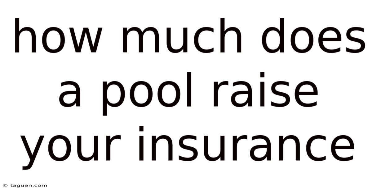 How Much Does A Pool Raise Your Insurance How Much Does A Pool Raise Your Insurance