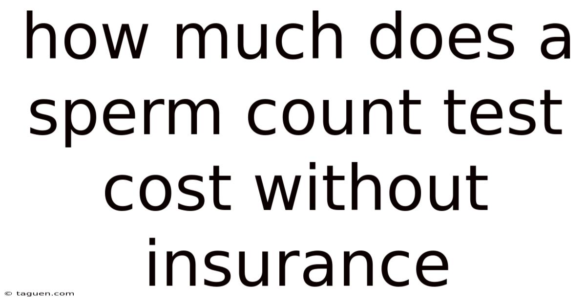 How Much Does A Sperm Count Test Cost Without Insurance How Much Does A Sperm Count Test Cost Without Insurance