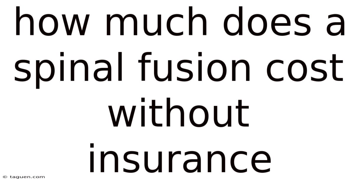How Much Does A Spinal Fusion Cost Without Insurance How Much Does A Spinal Fusion Cost Without Insurance