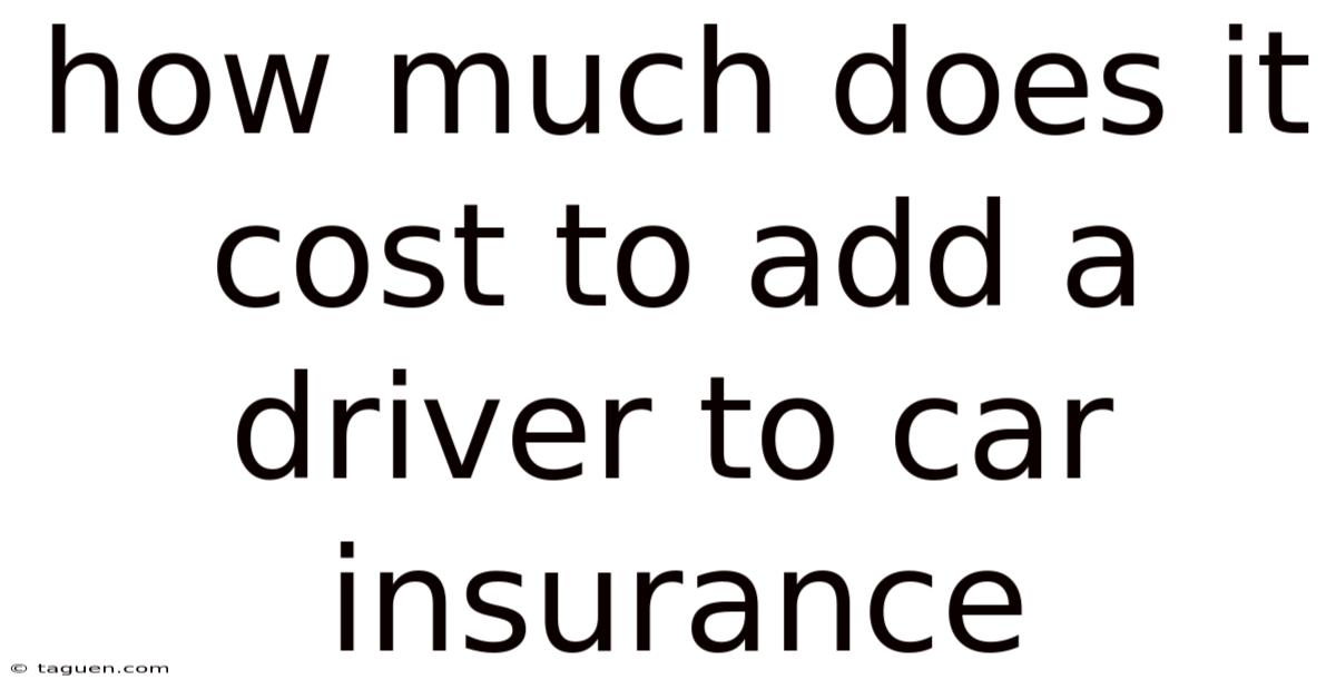 How Much Does It Cost To Add A Driver To Car Insurance How Much Does It Cost To Add A Driver To Car Insurance