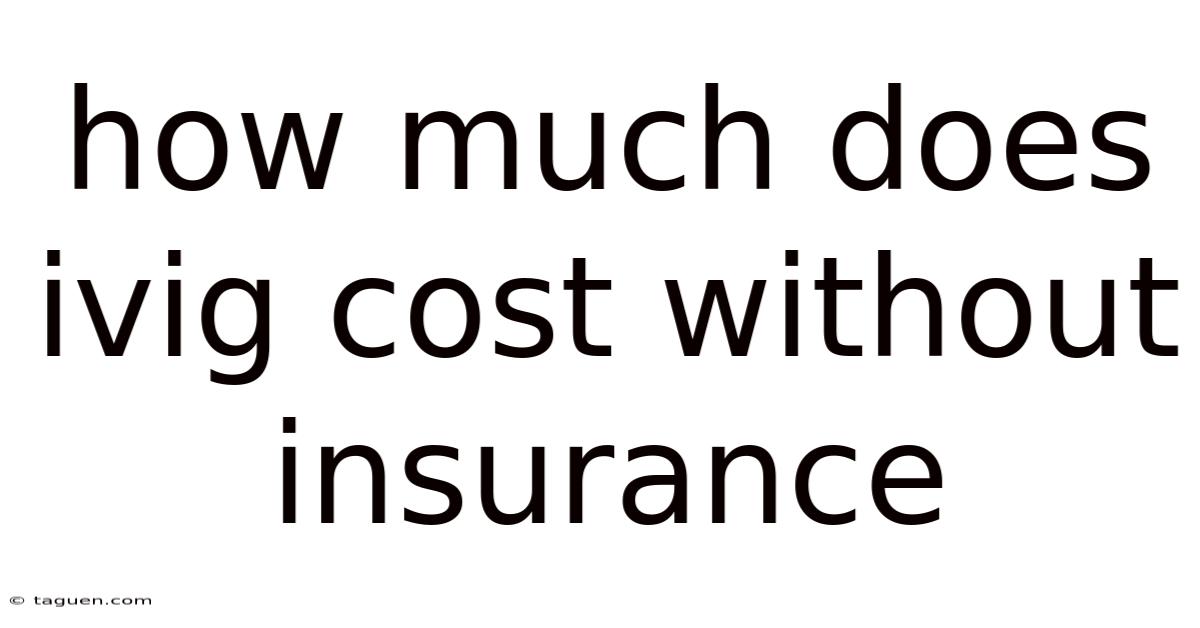 How Much Does Ivig Cost Without Insurance How Much Does Ivig Cost Without Insurance