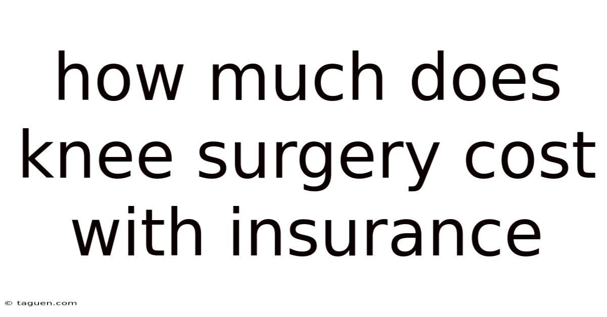 How Much Does Knee Surgery Cost With Insurance How Much Does Knee Surgery Cost With Insurance