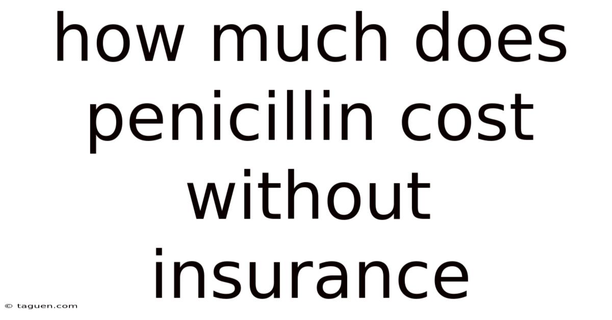 How Much Does Penicillin Cost Without Insurance How Much Does Penicillin Cost Without Insurance