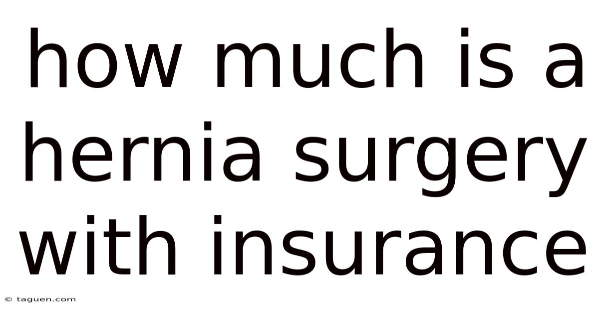 How Much Is A Hernia Surgery With Insurance How Much Is A Hernia Surgery With Insurance