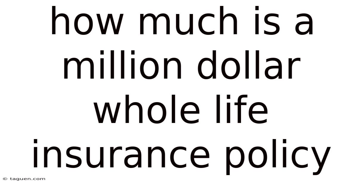 How Much Is A Million Dollar Whole Life Insurance Policy How Much Is A Million Dollar Whole Life Insurance Policy