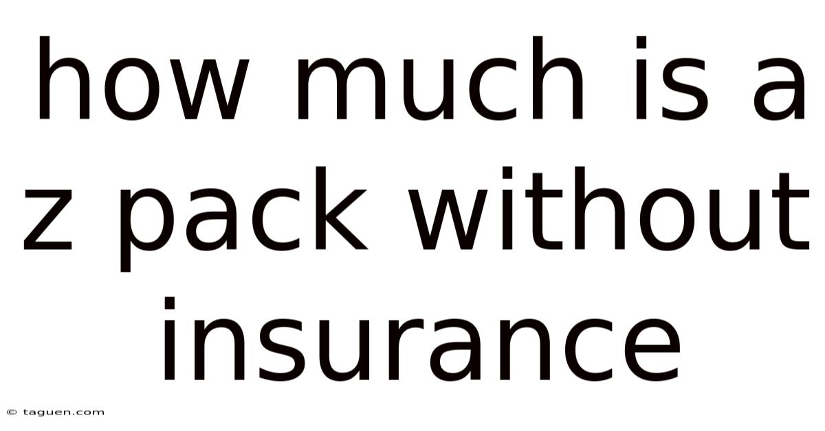 How Much Is A Z Pack Without Insurance How Much Is A Z Pack Without Insurance