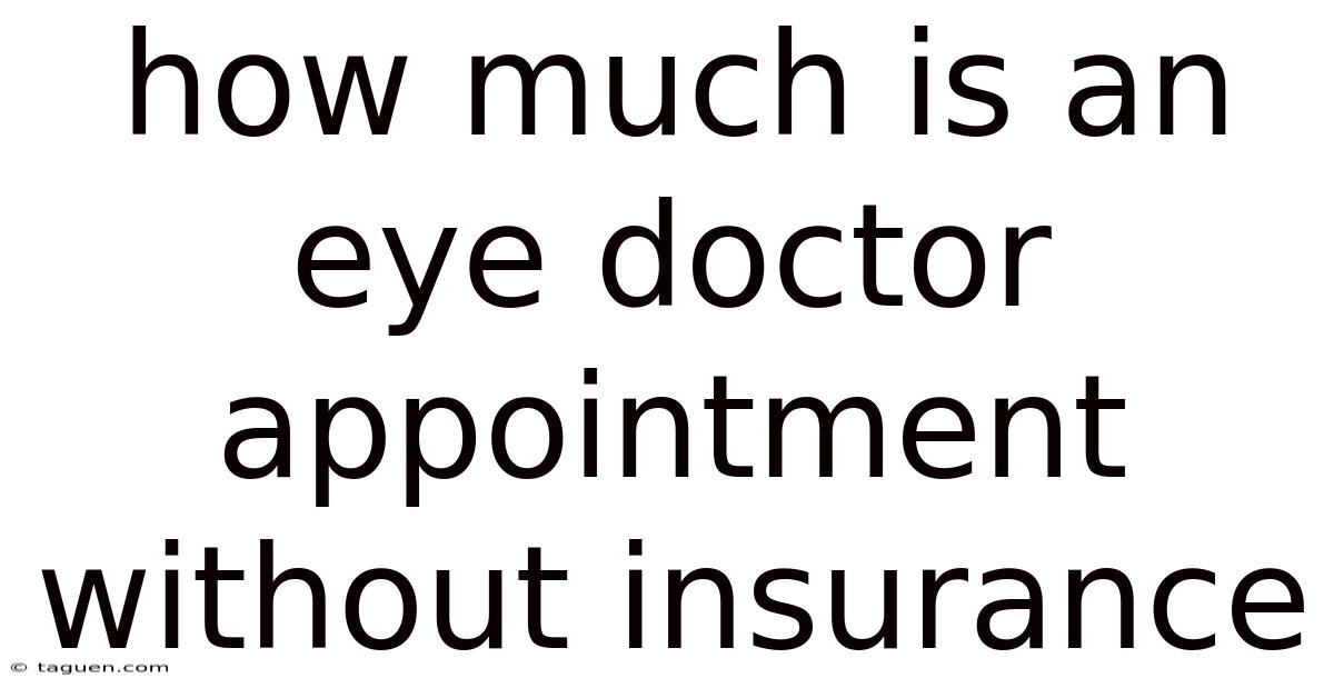 How Much Is An Eye Doctor Appointment Without Insurance How Much Is An Eye Doctor Appointment Without Insurance