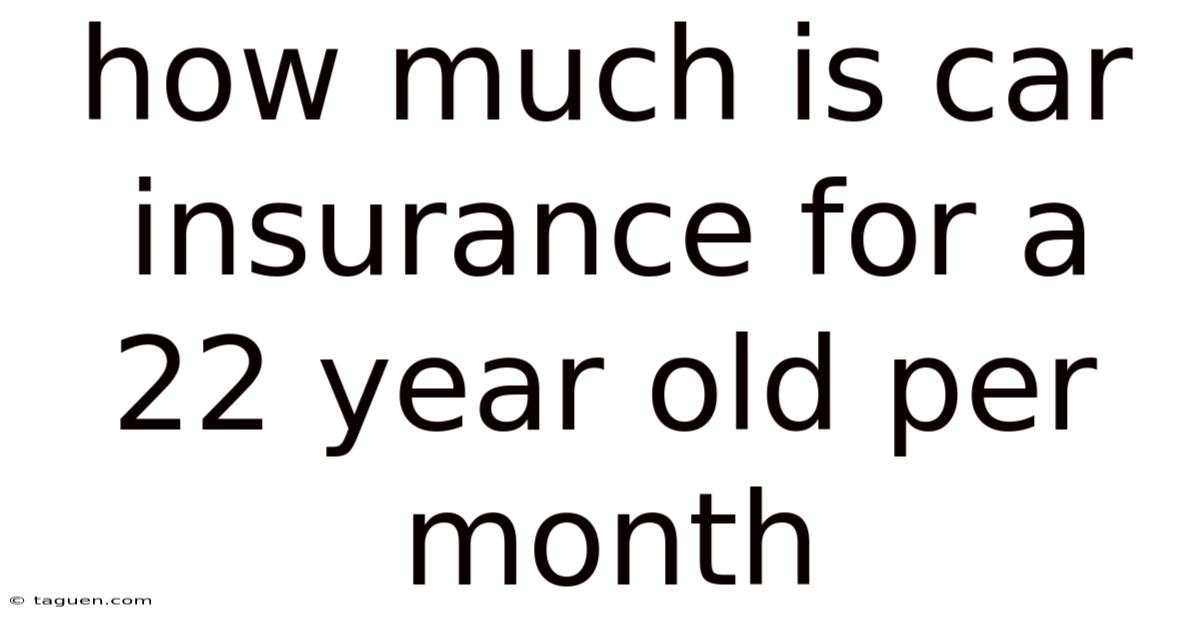 How Much Is Car Insurance For A 22 Year Old Per Month How Much Is Car Insurance For A 22 Year Old Per Month