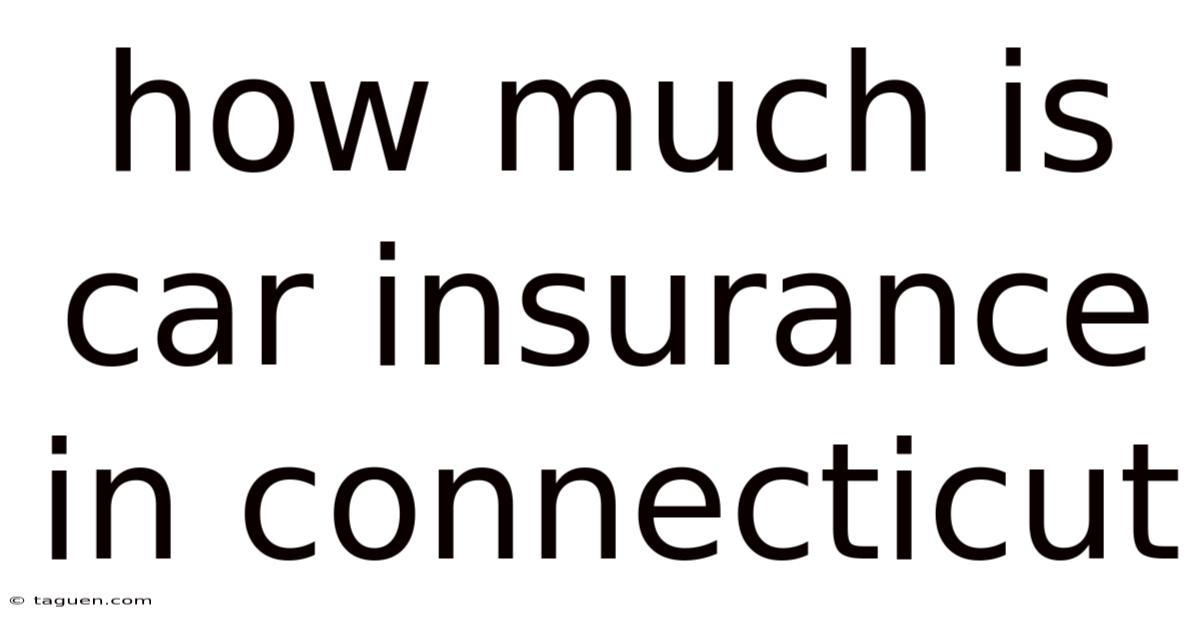 How Much Is Car Insurance In Connecticut How Much Is Car Insurance In Connecticut