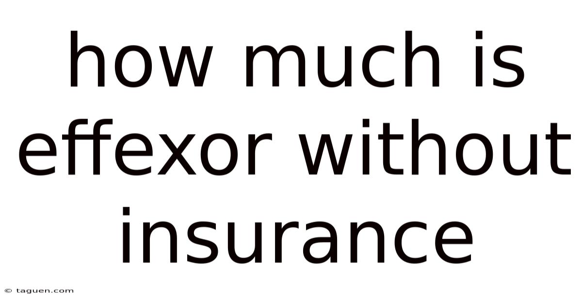 How Much Is Effexor Without Insurance How Much Is Effexor Without Insurance