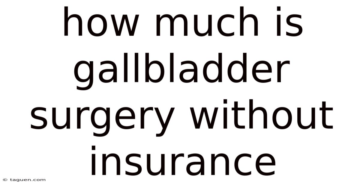 How Much Is Gallbladder Surgery Without Insurance How Much Is Gallbladder Surgery Without Insurance