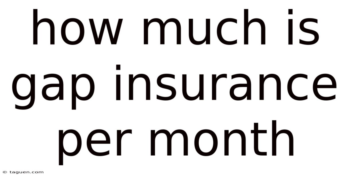 How Much Is Gap Insurance Per Month How Much Is Gap Insurance Per Month
