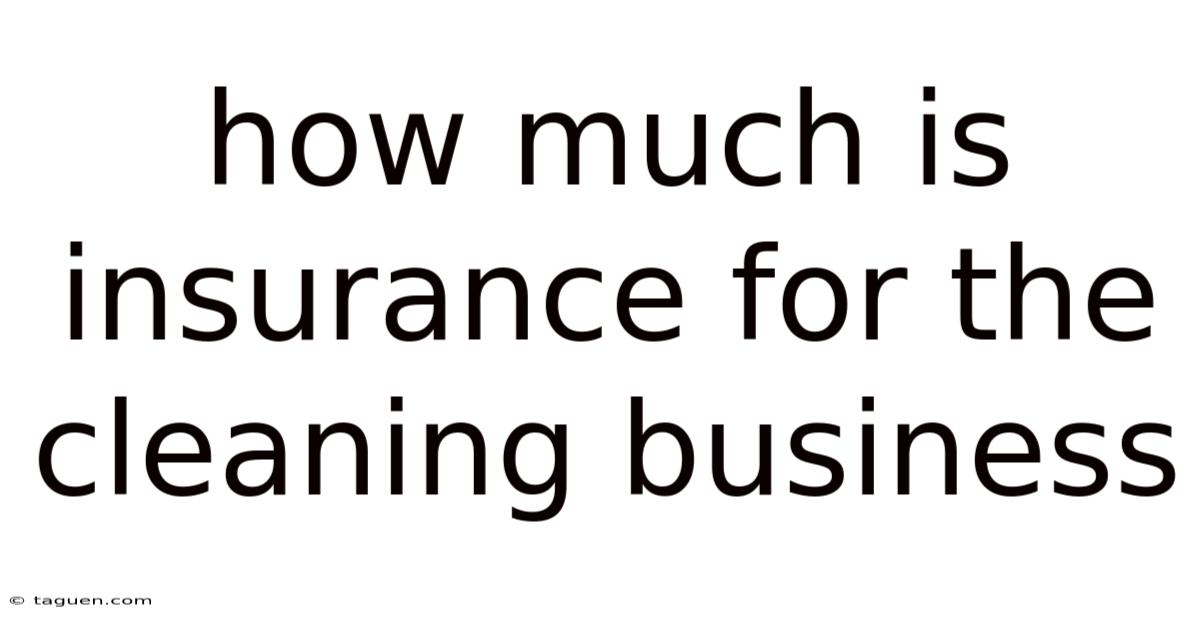 How Much Is Insurance For The Cleaning Business How Much Is Insurance For The Cleaning Business