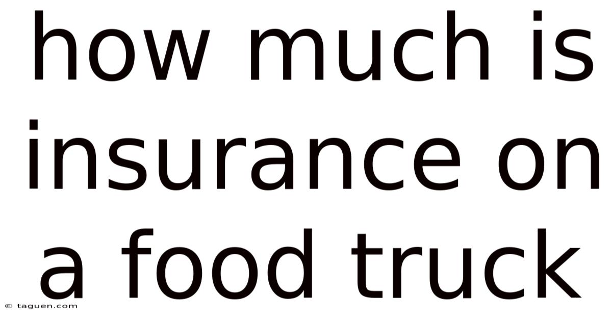 How Much Is Insurance On A Food Truck How Much Is Insurance On A Food Truck