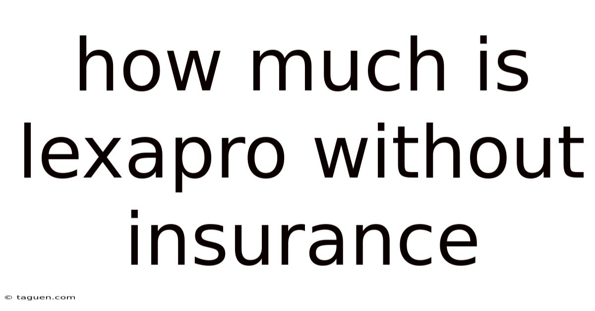How Much Is Lexapro Without Insurance How Much Is Lexapro Without Insurance