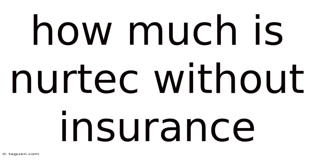 How Much Is Nurtec Without Insurance How Much Is Nurtec Without Insurance