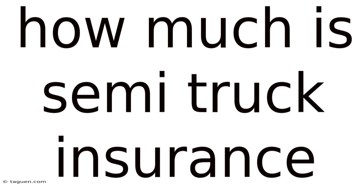 How Much Is Semi Truck Insurance How Much Is Semi Truck Insurance