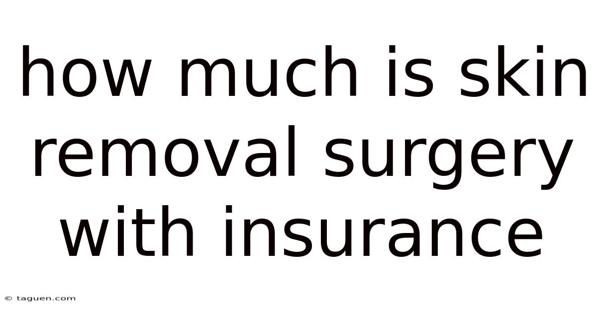 How Much Is Skin Removal Surgery With Insurance How Much Is Skin Removal Surgery With Insurance