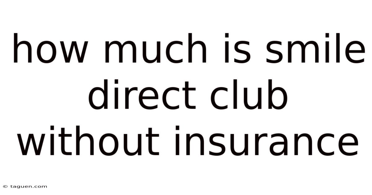 How Much Is Smile Direct Club Without Insurance How Much Is Smile Direct Club Without Insurance