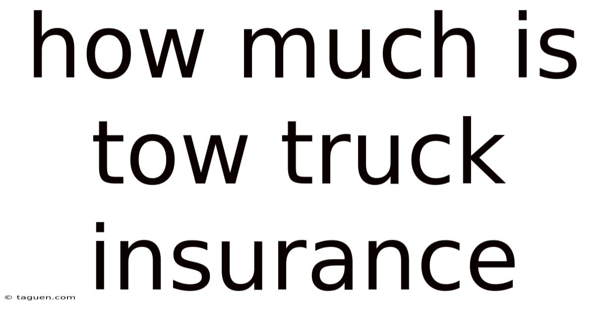 How Much Is Tow Truck Insurance How Much Is Tow Truck Insurance