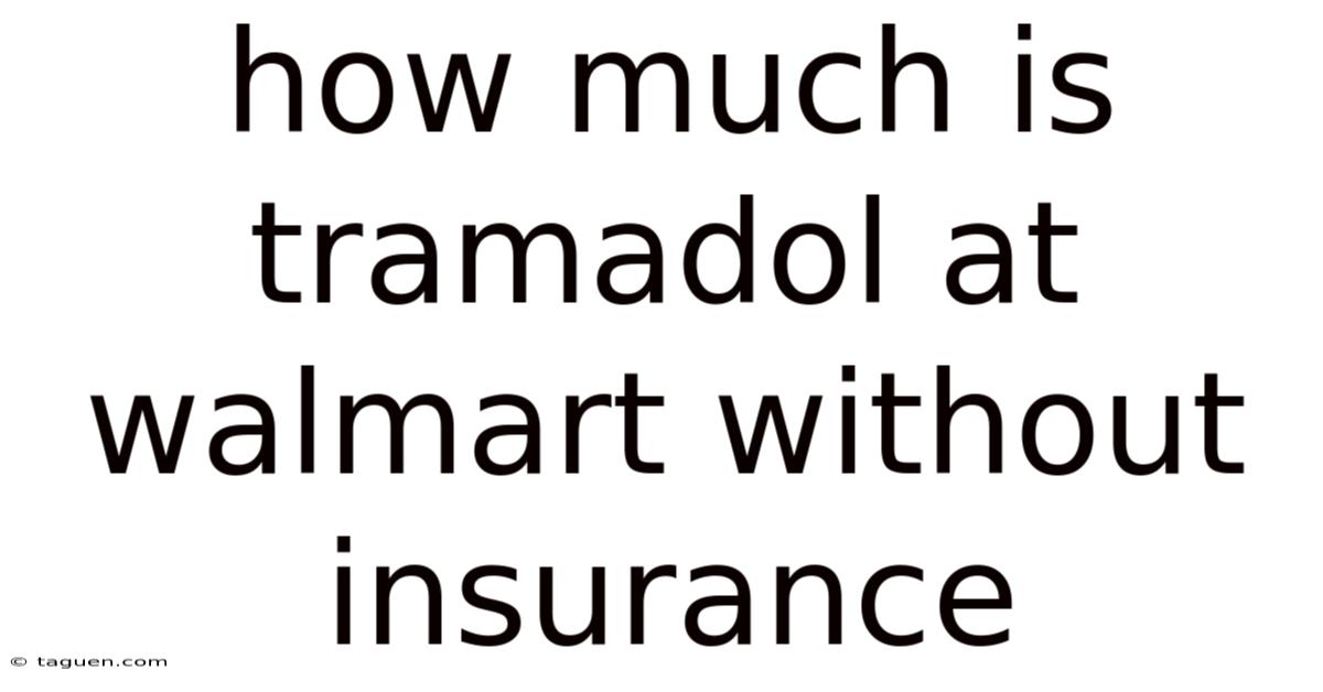 How Much Is Tramadol At Walmart Without Insurance How Much Is Tramadol At Walmart Without Insurance