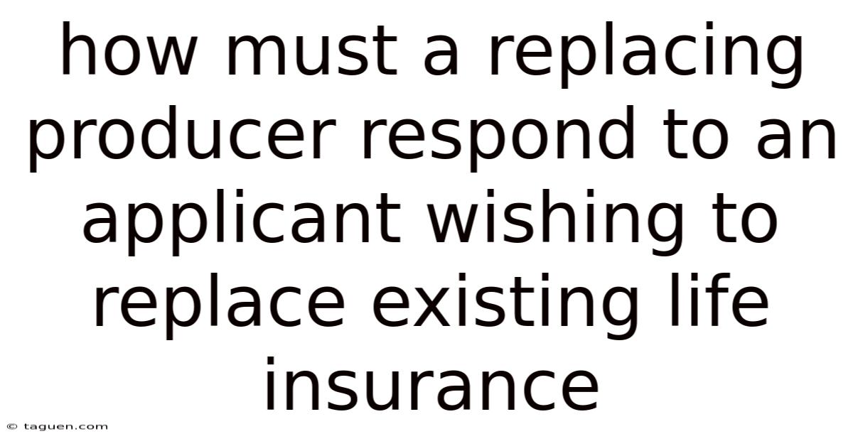 How Must A Replacing Producer Respond To An Applicant Wishing To Replace Existing Life Insurance How Must A Replacing Producer Respond To An Applicant Wishing To Replace Existing Life Insurance