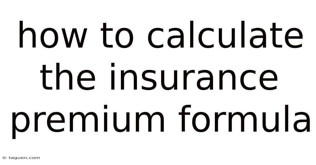 How To Calculate The Insurance Premium Formula How To Calculate The Insurance Premium Formula