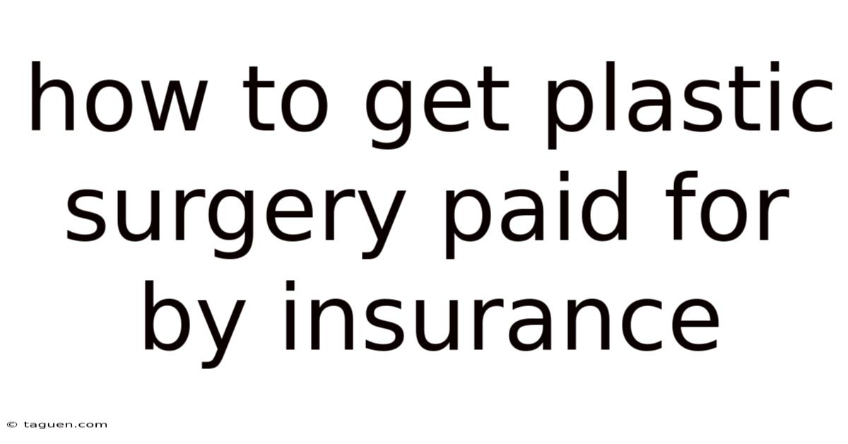 How To Get Plastic Surgery Paid For By Insurance How To Get Plastic Surgery Paid For By Insurance