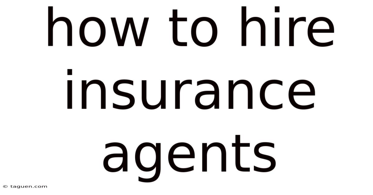 How To Hire Insurance Agents How To Hire Insurance Agents