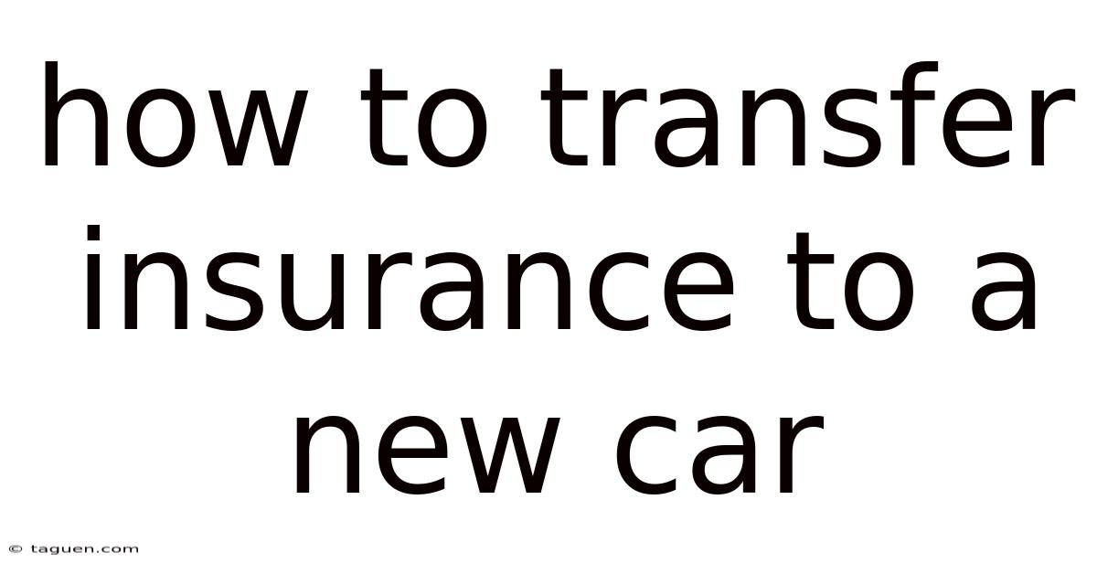 How To Transfer Insurance To A New Car How To Transfer Insurance To A New Car