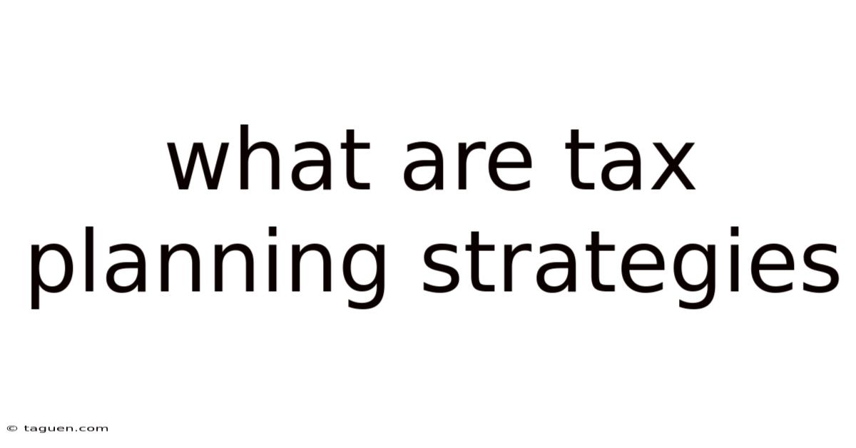 What Are Tax Planning Strategies What Are Tax Planning Strategies