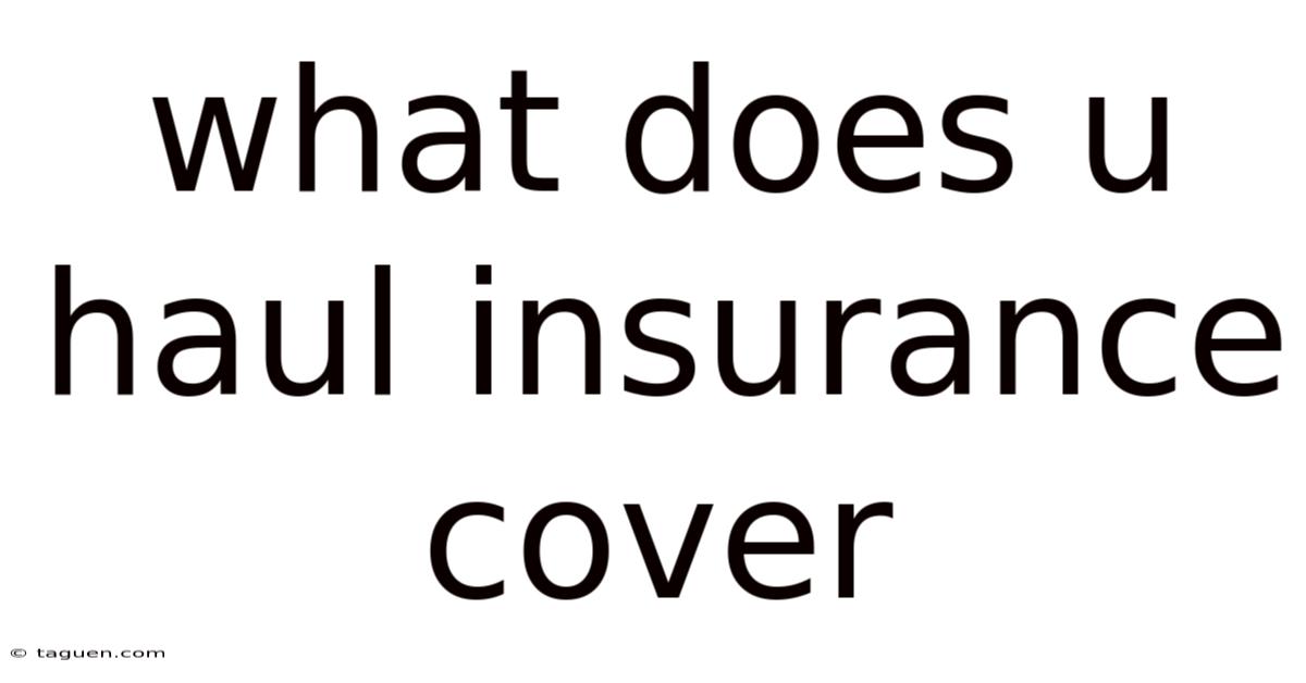 What Does U Haul Insurance Cover What Does U Haul Insurance Cover