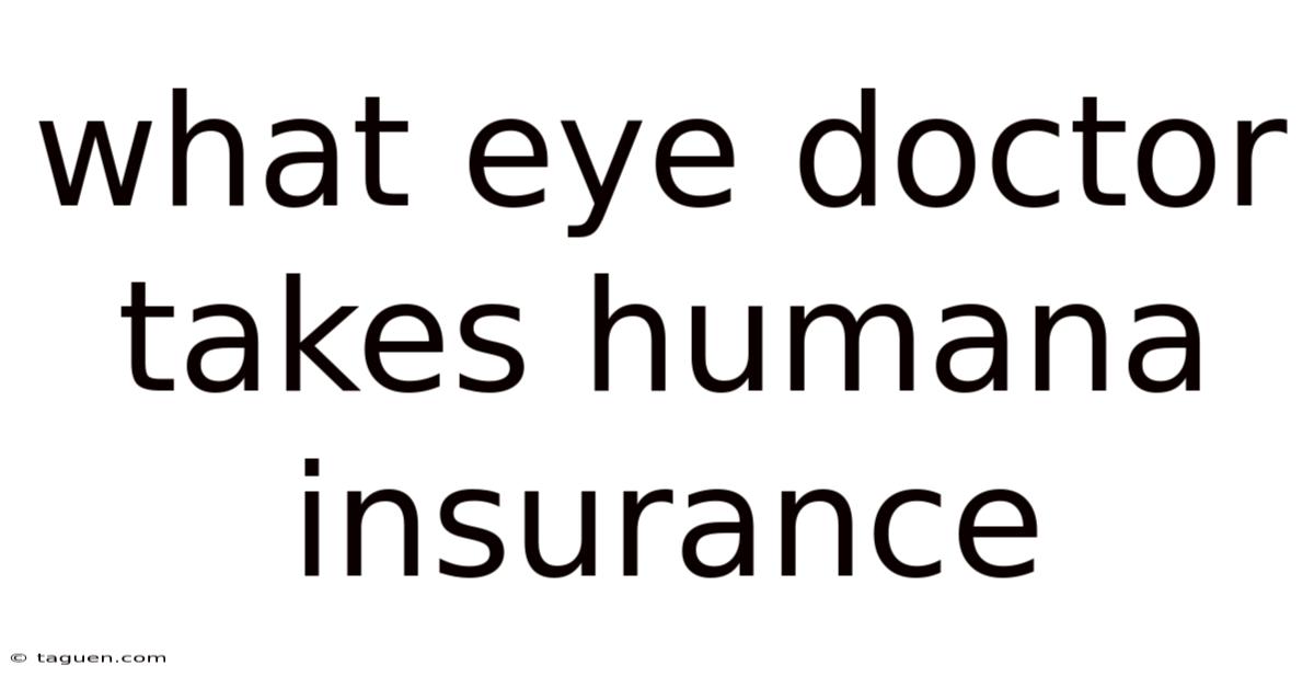 What Eye Doctor Takes Humana Insurance What Eye Doctor Takes Humana Insurance
