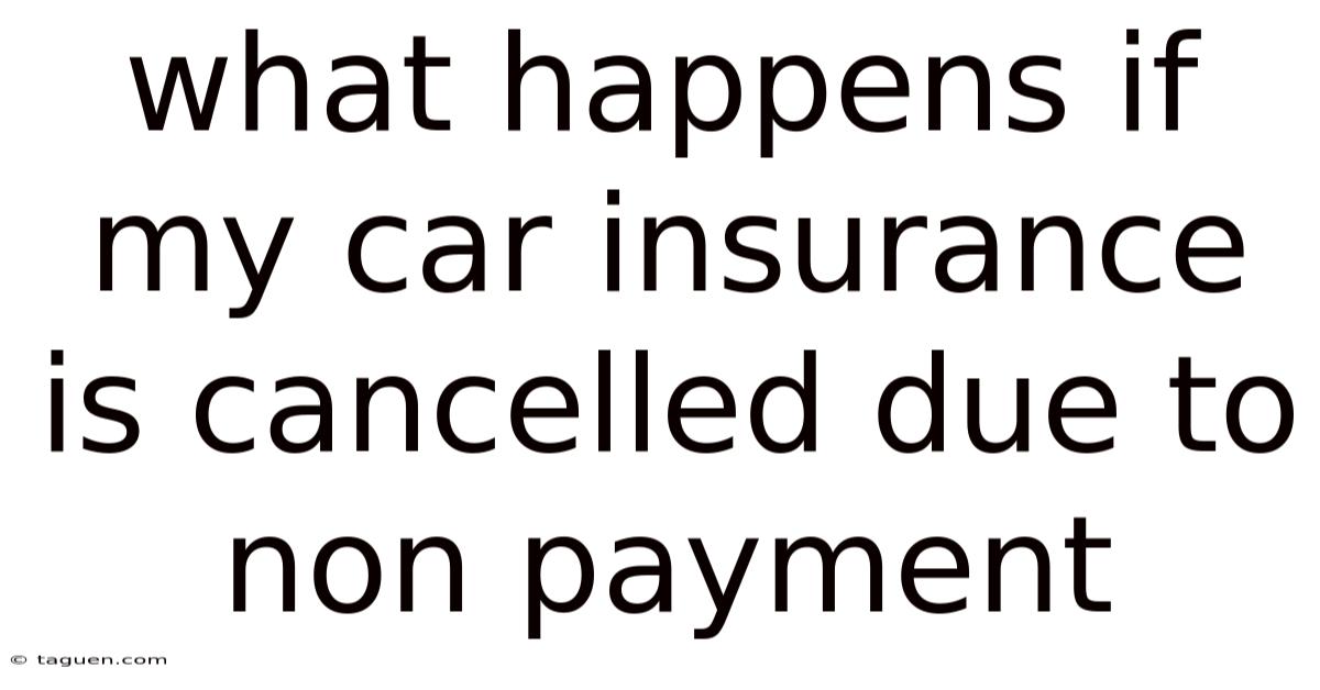 What Happens If My Car Insurance Is Cancelled Due To Non Payment What Happens If My Car Insurance Is Cancelled Due To Non Payment