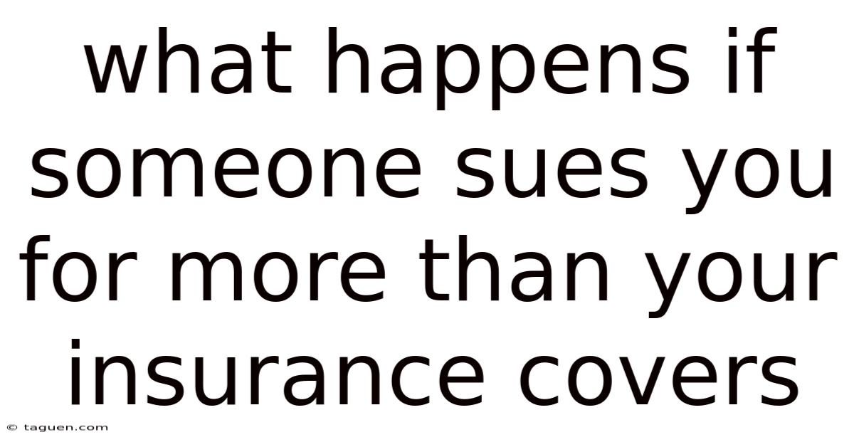 What Happens If Someone Sues You For More Than Your Insurance Covers What Happens If Someone Sues You For More Than Your Insurance Covers